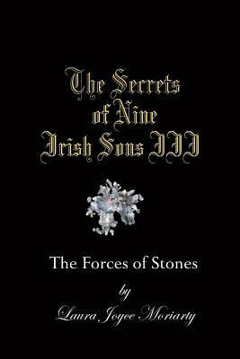 The Secrets of Nine Irish Sons III: The Forces of Stones by Laura Joyce Moriarty