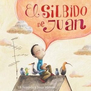 El silbido de Juan by Sonja Wimmer, Lili Ferreiros
