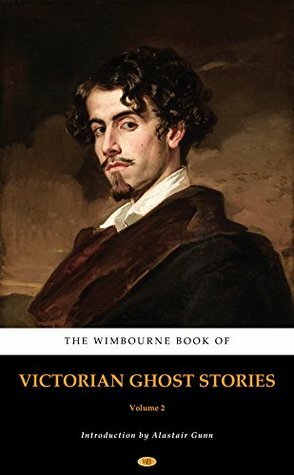 The Wimbourne Book of Victorian Ghost Stories: Volume 2 by Charles Dickens, Amelia B. Edwards, Alastair Gunn, George Manville Fenn, John Berwick Harwood, Louisa May Alcott, Gustavo Adolfo Bécquer, James Hains Friswell, Richard Harris Barham, William Douglas O'Connor