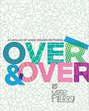 Over and Over: A Catalog of Hand-Drawn Patterns by Mike Perry