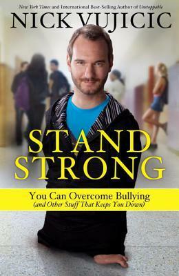 Stand Strong: You Can Overcome Bullying (and other stuff that keeps you down) by Nick Vujicic