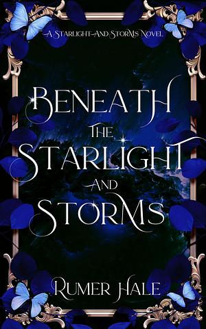 Beneath the Starlight and Storms by Rumer Hale
