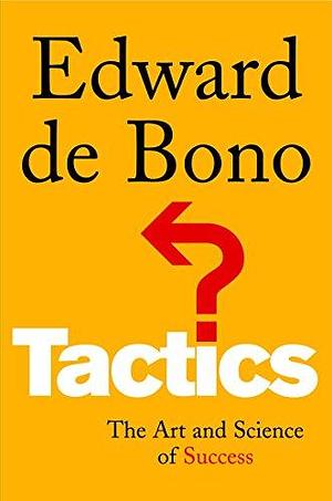 Tactics: The Art and Science of Success by Edward De Bono