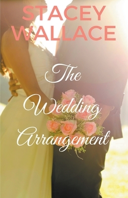 The Wedding Arrangement by Stacey Wallace