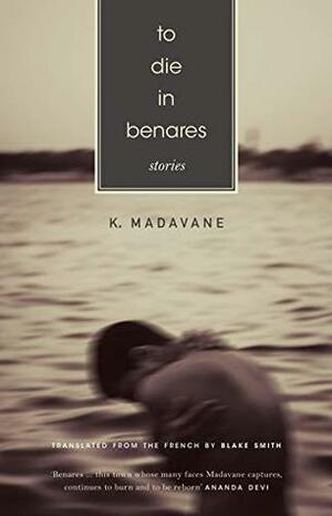 To Die in Benares by K. Madavane, Blake Smith