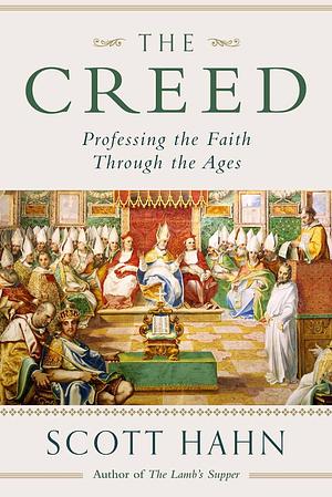 The Creed: Professing the Faith Through the Ages by Scott Hahn