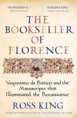 The Bookseller of Florence: Vespasiano Da Bisticci and the Manuscripts That Illuminated the Renaissance by Ross King, Ross King
