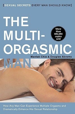 The Multi-Orgasmic Man: Sexual Secrets Every Man Should Know by Mantak Chia, Douglas Abrams