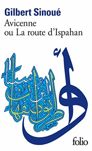 Avicenne ou La route d'Ispahan by Gilbert Sinoué