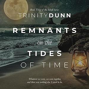 Remnants on the Tides of Time by Trinity Dunn