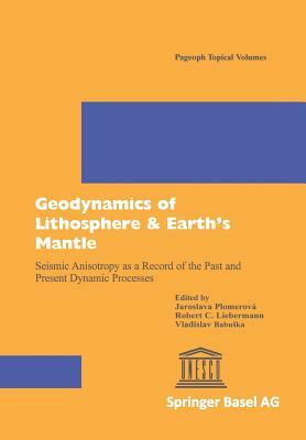 Geodynamics of Lithosphere & Earth's Mantle: Seismic Anisotropy as a Record of the Past and Present Dynamic Processes by 