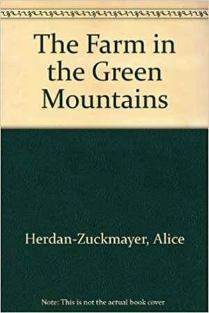 The Farm in the Green Mountains by Alice Herdan-Zuckmayer