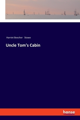 Uncle Tom's Cabin by Harriet Beecher Stowe