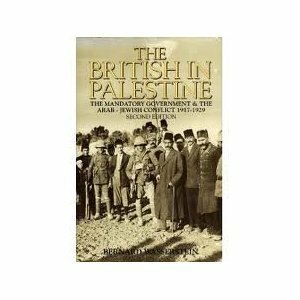 The British in Palestine: The Mandatory Government and the Arab-Jewish Conflict 1917-1929 by Bernard Wasserstein