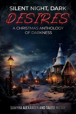 Silent Night, Dark Desires: A Christmas Anthology of Darkness by Samyra Alexander, Talese Nicole