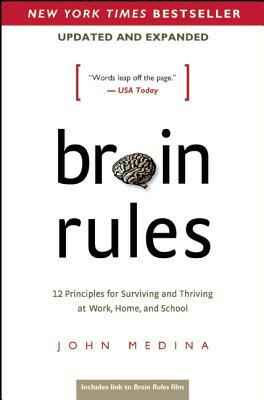 Brain Rules (Updated and Expanded): 12 Principles for Surviving and Thriving at Work, Home, and School by John Medina