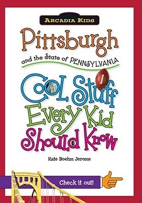 Pittsburgh and the State of Pennsylvania: Cool Stuff Every Kid Should Know by Kate Boehm Jerome