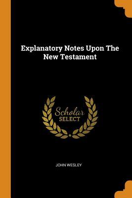 Explanatory Notes Upon the New Testament by John Wesley