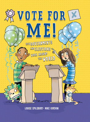 Vote for Me!: How Governments and Elections Work Around the World by Louise A. Spilsbury