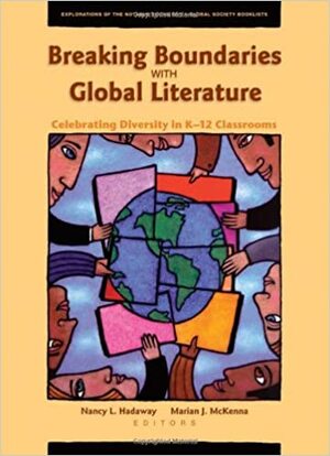 Breaking Boundaries with Global Literature: Celebrating Diversity in K-12 Classrooms: Explorations of the Notable Books for a Global Society Booklists by Nancy L. Hadaway