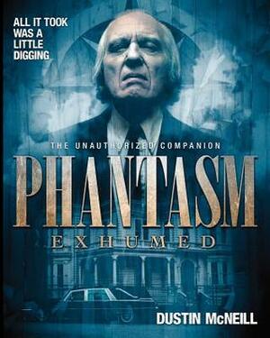 Phantasm Exhumed: The Unauthorized Companion by Dustin McNeill, Angus Scrimm