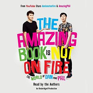 The Amazing Book Is Not on Fire: The World of Dan and Phil by Phil Lester, Daniel Howell