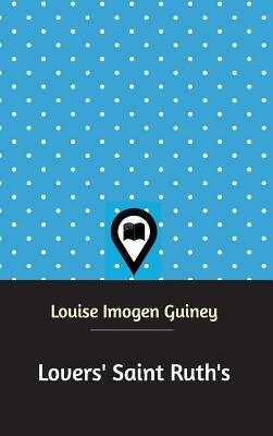 Lovers' Saint Ruth's by Louise Imogen Guiney