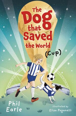 The Dog that Saved the World (Cup) by Phil Earle