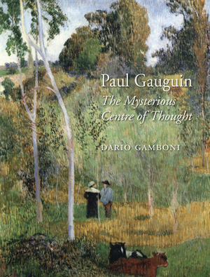 Paul Gauguin: The Mysterious Centre of Thought by Dario Gamboni