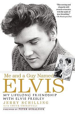 Me and a Guy Named Elvis: My Lifelong Friendship with Elvis Presley by Chuck Crisafulli, Jerry Schilling