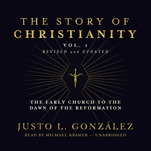 The Story of Christianity: Volume 1: The Early Church to the Dawn of the Reformation by Justo L. Gonzalez