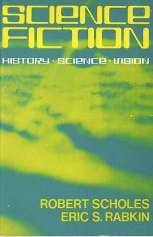 Science Fiction: History, Science, Vision by Robert Scholes, Eric S. Rabkin