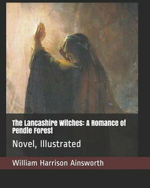 The Lancashire Witches: A Romance of Pendle Forest: Novel, Illustrated by William Harrison Ainsworth
