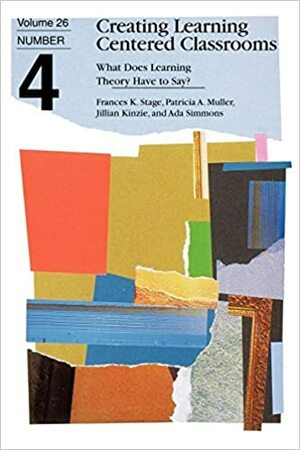 Creating Learning Centered Classrooms: What Does Learning Theory Have to Say by Jillian Kinzie, Frances K. Stage