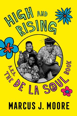 High and Rising: a.k.a. The De la Soul Book by Marcus J. Moore, Marcus J. Moore