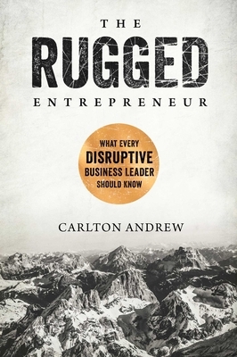 The Rugged Entrepreneur: What Every Disruptive Business Leader Should Know by Scott Andrew