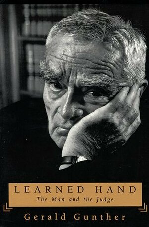 Learned Hand: The Man and the Judge by Gerald Gunther