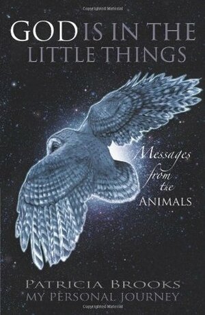 God Is in the Little Things: Messages from the Animals by Patricia Brooks