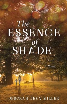 The Essence of Shade by Deborah Jean Miller