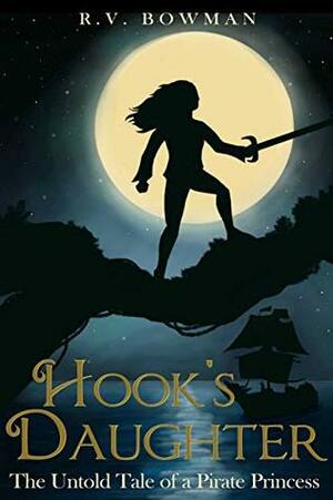 Hook's Daughter: The Untold Tale of a Pirate Princess by R.V. Bowman