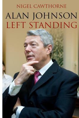 Alan Johnson: Left Standing by Nigel Cawthorne