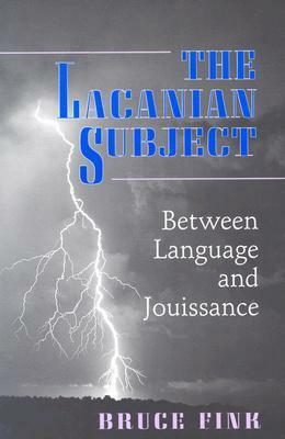 The Lacanian Subject: Between Language and Jouissance by Bruce Fink