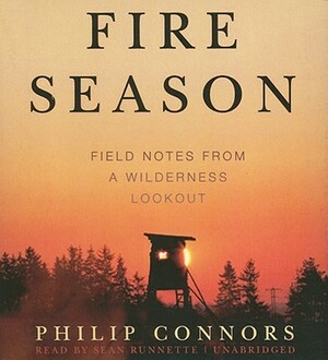 Fire Season: Field Notes from a Wilderness Lookout by Philip Connors