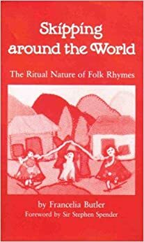 Skipping Around The World: The Ritual Nature of Folk Rhymes by Francelia Butler, Stephen Spender