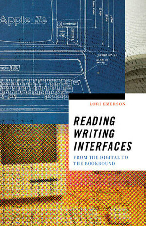 Reading Writing Interfaces: From the Digital to the Bookbound by Lori Emerson