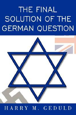 The Final Solution of the German Question by Harry M. Geduld