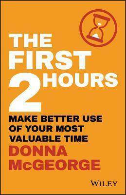 The First 2 Hours: Make Better Use of Your Most Valuable Time by Donna Mcgeorge