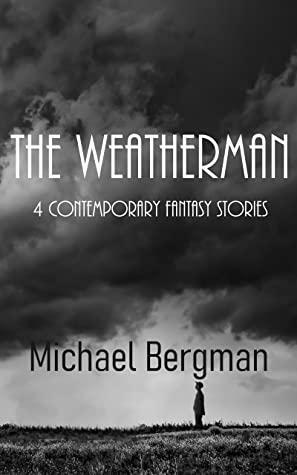 The Weatherman: 4 Contemporary Fantasy Stories by Michael Bergman