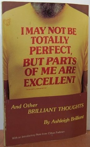 I May Not Be Totally Perfect, but Parts of Me Are Excellent by Ashleigh Brilliant