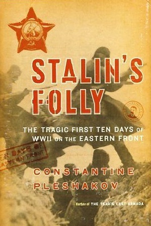 Stalin's Folly: The Tragic First Ten Days of World War Two on the Eastern Front by Constantine Pleshakov